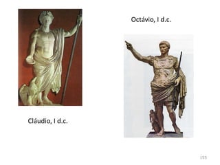 Influência grega a partir da Magna Grécia e da
Grécia (após a conquista);
Surgem em Roma muitos artistas gregos;
Romanos preferem o realismo à representação
perfeita da época clássica;
O retrato, muitas vezes em forma de busto, combina
com o sentido prático e realista dos romanos;
155
 