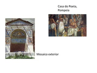 Mosaico: desenho formado por pequenas tesselas
coloridas (mármore, pedras, vidro)
Primeiro aplicaram no chão, depois nas paredes
exteriores
Típica decoração – espécie de tapete
Temática igual à pintura
 