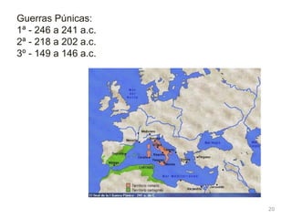 20
Guerras Púnicas:
1ª - 246 a 241 a.c.
2ª - 218 a 202 a.c.
3º - 149 a 146 a.c.
 