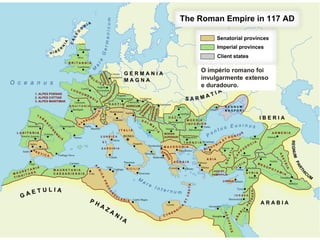 21
O império romano foi
invulgarmente extenso
e duradouro.
 