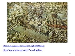 • Posição central no Mediterrâneo, torna-se um
ponto de chegada e partida de rotas terrestres e
marítimas;
• Cidade cosmopolita, é um exemplo para todo o
Império, todas as cidades querem imitar Roma;
• Os Romanos fizeram das cidades um dos fatores
mais importantes da romanização;
36
 