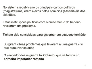 41
Funções ordinárias:
Politica externa (decisão de guerra ou paz);
Gestão das festas e solenidades religiosas;
Administração das finanças;
Garantir a ordem pública.
Funções extraordinárias:
Declarar o estado de sítio (suspender os tribunais, intervir
na gestão do exército, no governo das províncias)
 