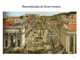 84
A cidade de Roma tinha vários fóruns
 