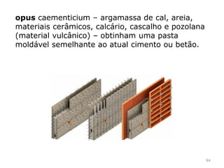 Influências gregas: decoração arquitetónica
(ordens gregas)
Ágora – fórum
Colecionadores importavam arte grega. Cópias das
estátuas gregas
94
 