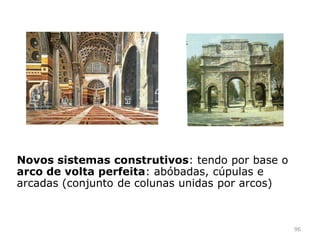96
A Utilização do opus:
Facilita a construção – mais leve, moldável, menos
pessoal especializado, mais barato;
Paramentos – revestimentos exteriores e interiores
Pedra, tijolo, mármore, ladrilhos, mosaicos, estuque
pintado, etc.
 