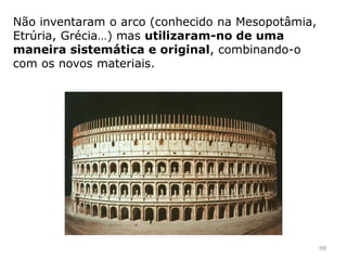 Abóbada de berço
Abóbada de arestas – intersecção de 2 abóbodas de berço
98
 