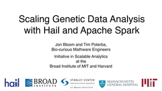 Scaling Genetic Data Analysis 
with Hail and Apache Spark
Jon Bloom and Tim Poterba,
Bio-curious Mathware Engineers 
Initiative in Scalable Analytics
at the
Broad Institute of MIT and Harvard
 