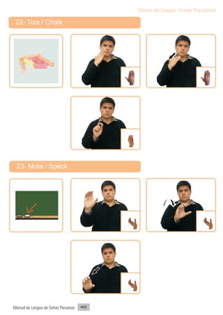 Dentro del Colegio / Inside The School

 22- Tiza / Chalk




 23- Mota / Speck




Manual de Lengua de Señas Peruanas   400
 