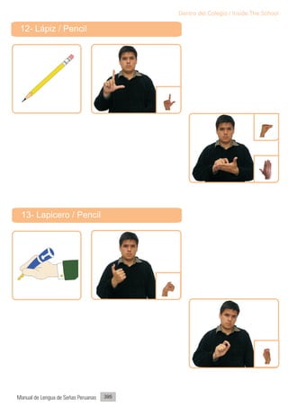 Dentro del Colegio / Inside The School

 12- Lápiz / Pencil




 13- Lapicero / Pencil




Manual de Lengua de Señas Peruanas   395
 