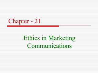 Chapter - 21
Ethics in Marketing
Communications
 