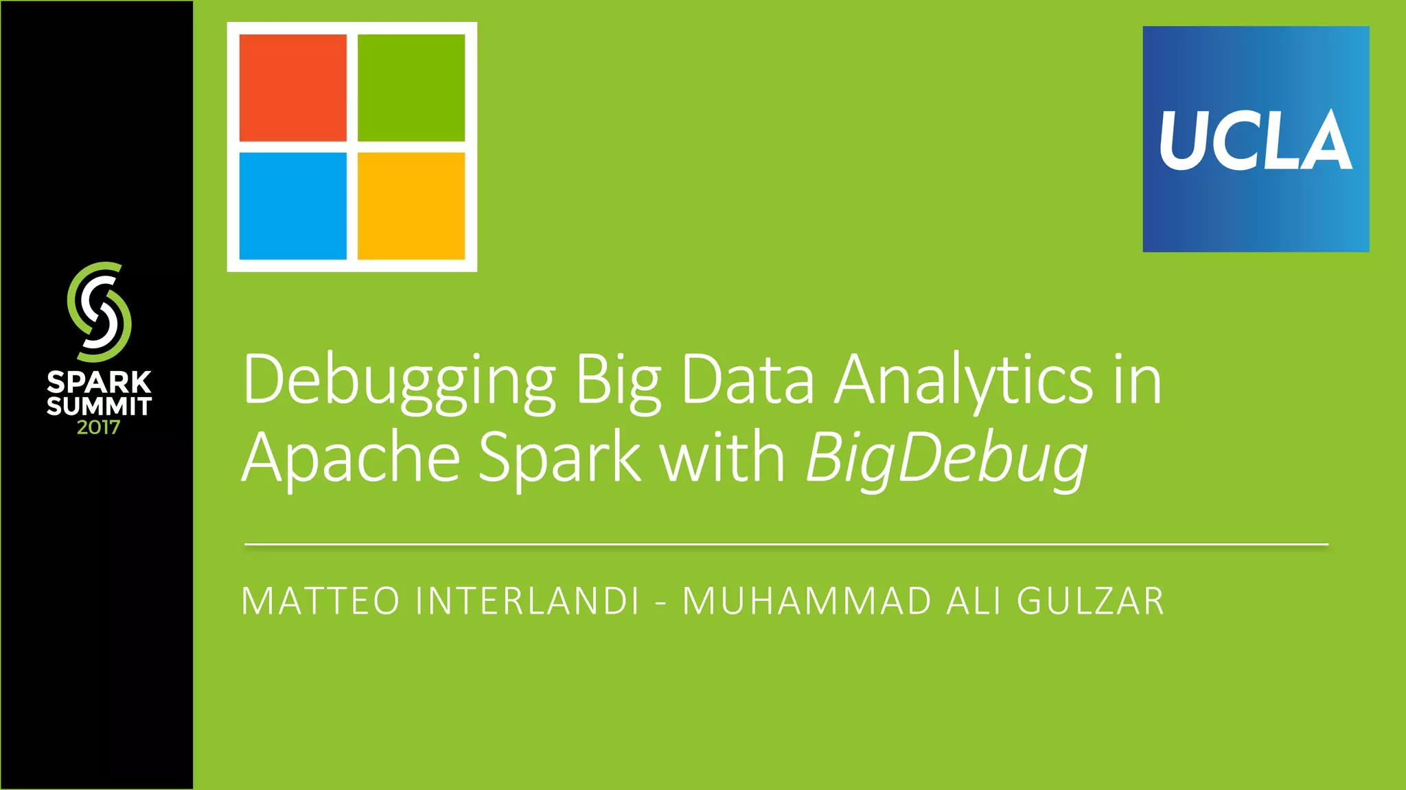 Debugging	Big	Data	Analytics	in Apache	Spark	with	BigDebug MATTEO	INTERLANDI	- MUHAMMAD	ALI	GULZAR 