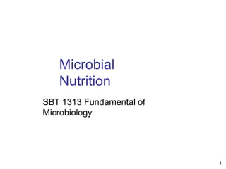 Microbial
Nutrition
SBT 1313 Fundamental of
Microbiology
1
 