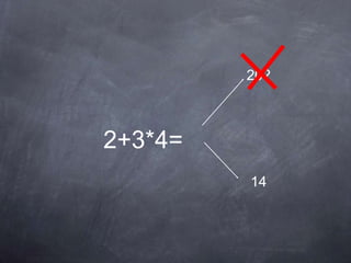 20?



2+3*4=
         14
 