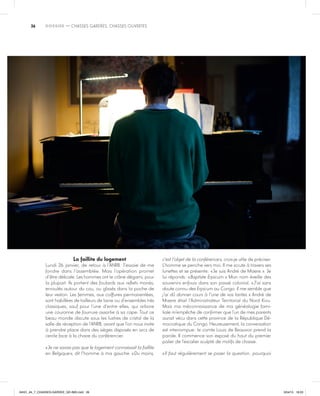 26 DOSSIER  — Chasses gardées, chasses ouvertes
La faillite du logement
Lundi 26 janvier, de retour à l’ANRB. J’essaie de me
fondre dans l’assemblée. Mais l’opération promet
d’être délicate. Les hommes ont le crâne dégarni, pour
la plupart. Ils portent des foulards aux reflets moirés,
enroulés autour du cou, ou glissés dans la poche de
leur veston. Les femmes, aux coiffures permanentées,
sont habillées de tailleurs de laine ou d’ensembles très
classiques, sauf pour l’une d’entre elles, qui arbore
une couronne de fourrure assortie à sa cape. Tout ce
beau monde discute sous les lustres de cristal de la
salle de réception de l’ANRB, avant que l’on nous invite
à prendre place dans des sièges disposés en arcs de
cercle face à la chaire du conférencier.
« Je ne savais pas que le logement connaissait la faillite
en Belgique », dit l’homme à ma gauche. « Du moins,
c’est l’objet de la conférence », crois-je utile de préciser.
L’homme se penche vers moi. Il me scrute à travers ses
lunettes et se présente : « Je suis André de Maere. ». Je
lui réponds : « Baptiste Erpicum. » Mon nom éveille des
souvenirs enfouis dans son passé colonial. « J’ai sans
doute connu des Erpicum au Congo. Il me semble que
j’ai dû donner cours à l’une de vos tantes. » André de
Maere était l’Administrateur Territorial du Nord Kivu.
Mais ma méconnaissance de ma généalogie fami-
liale m’empêche de confirmer que l’un de mes parents
aurait vécu dans cette province de la République Dé-
mocratique du Congo. Heureusement, la conversation
est interrompue : le comte Louis de Beauvoir prend la
parole. Il commence son exposé du haut du premier
palier de l’escalier sculpté de motifs de chasse.
« Il faut régulièrement se poser la question : pourquoi
26
24h01_#4_7_CHASSES-GARDEE_GD-IMG.indd 26 3/04/15 18:03
 