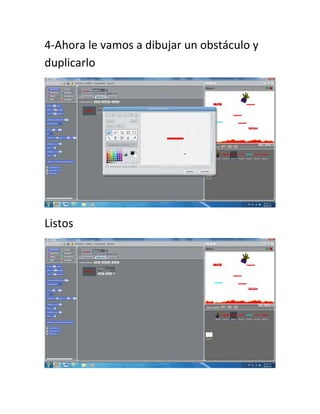 4-Ahora le vamos a dibujar un obstáculo y
duplicarlo




Listos
 