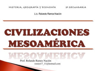 HISTORIA, GEOGRAFÍA Y ECONOMÍA 2º SECUNDARIA
Prof. Rolando Ramos Nación
roniro17_11@hotmail.com
Lic. Rolando RamosNación
 
