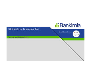 Utilización de la banca online
Tercera ola, julio de 2015
En colaboración con:
 