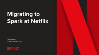 Migrating to
Spark at Netﬂix
Ryan Blue
Spark Summit 2019
 