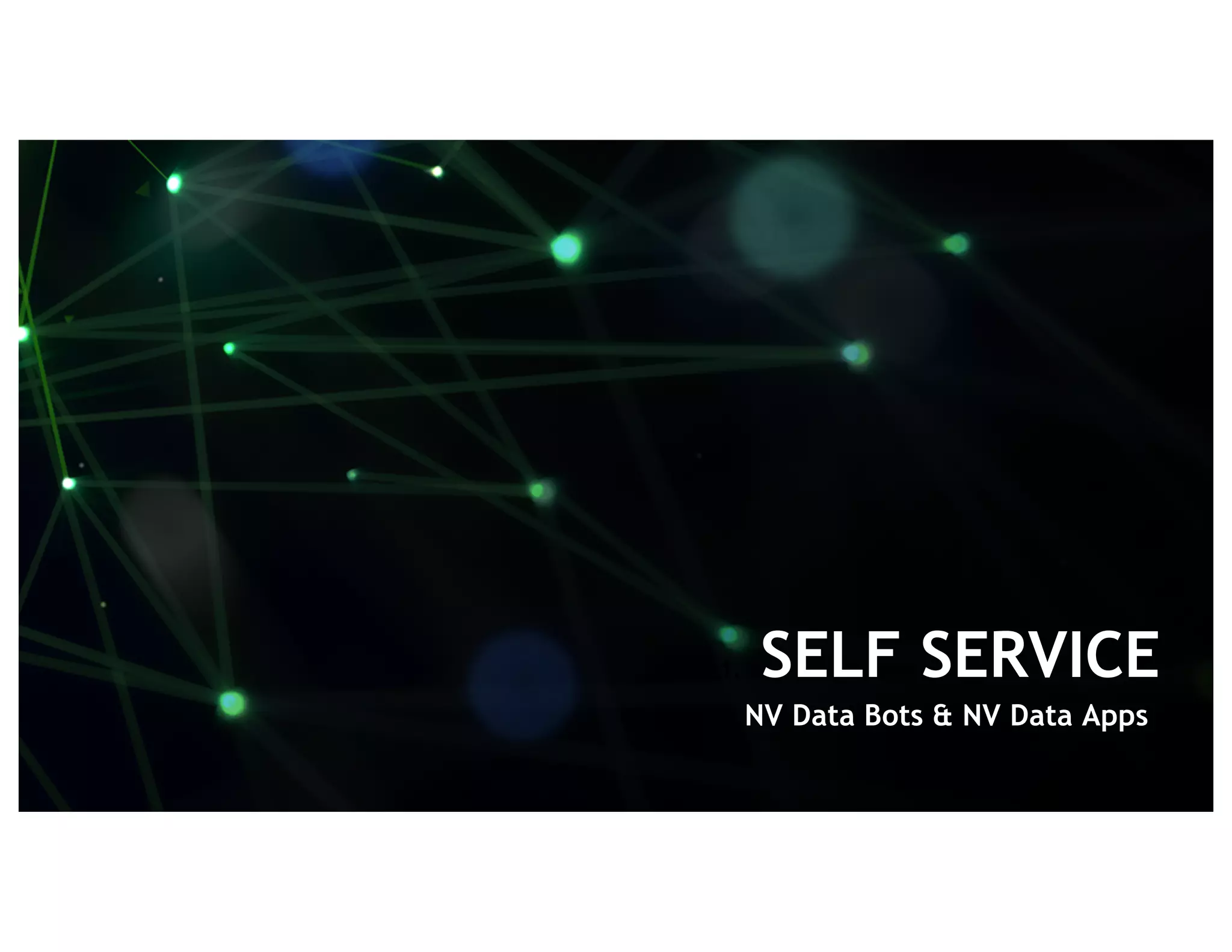 17
1. SELF SERVICE
NV Data Bots & NV Data Apps
 