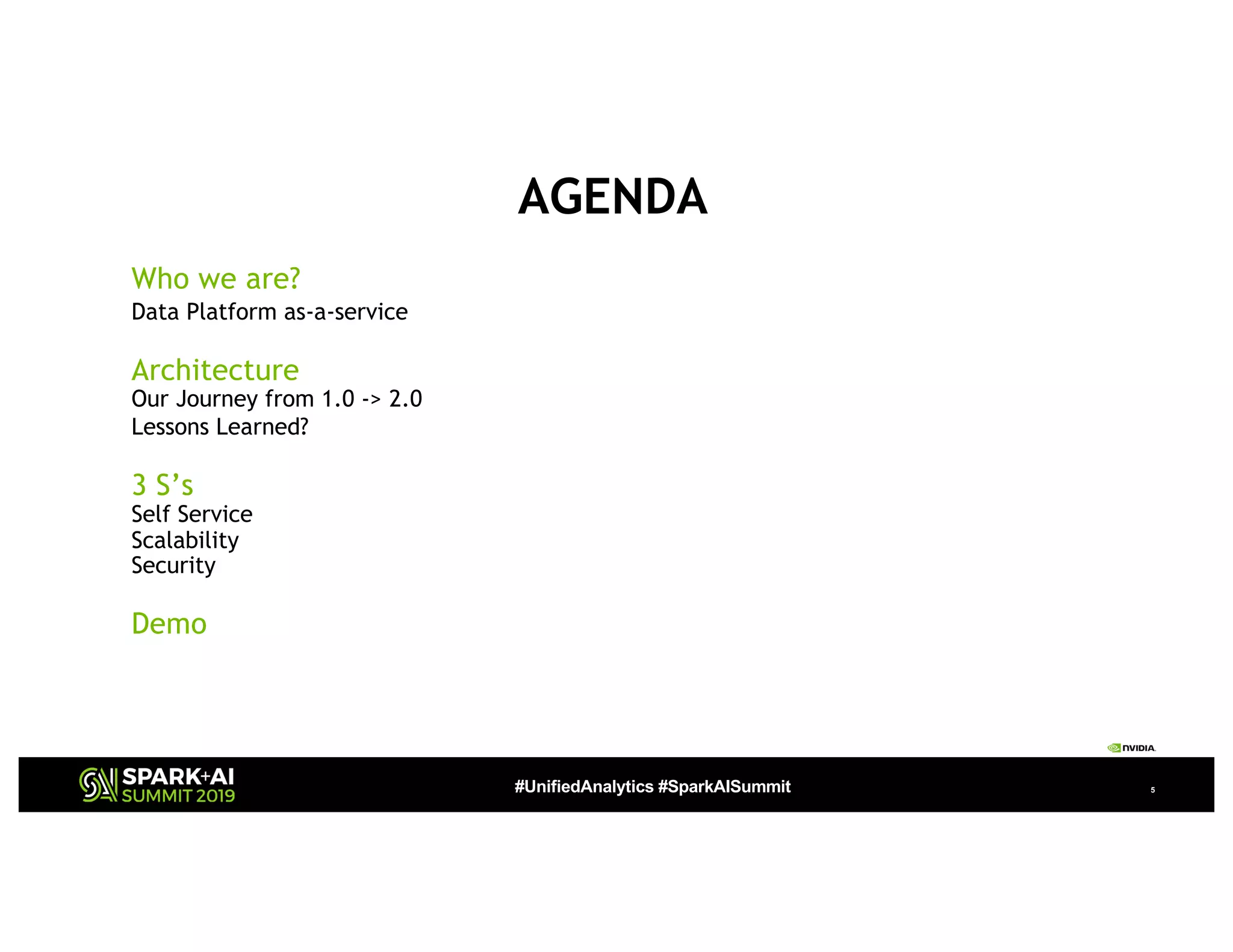 #UnifiedAnalytics #SparkAISummit 5
AGENDA
Who we are?
Data Platform as-a-service
Architecture
Our Journey from 1.0 -> 2.0
Lessons Learned?
3 S’s
Self Service
Scalability
Security
Demo
 