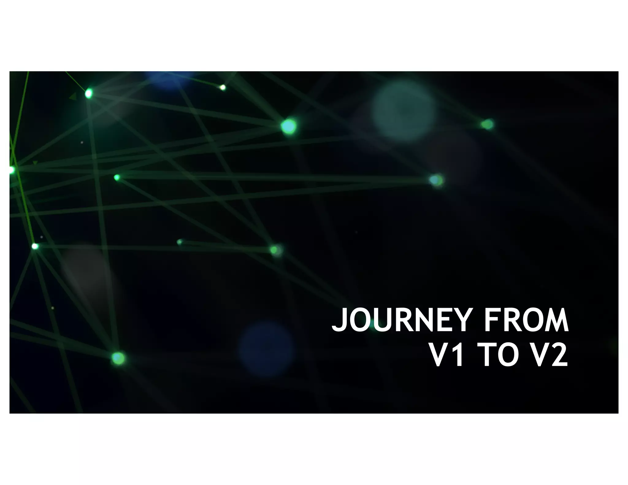 9
JOURNEY FROM
V1 TO V2
 