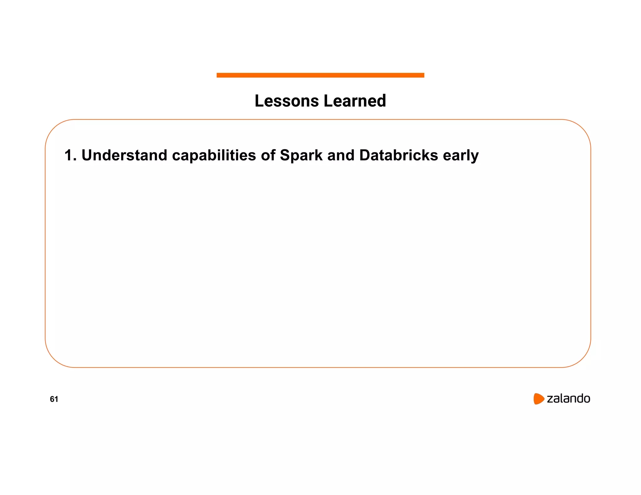 61 1. Understand capabilities of Spark and Databricks early Lessons Learned 