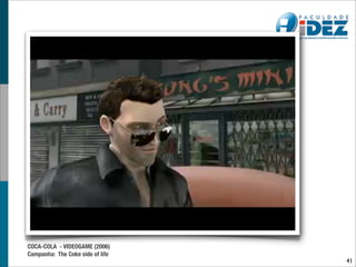 COCA-COLA - VIDEOGAME (2006)
Campanha: The Coke side of life
                                  41
 
