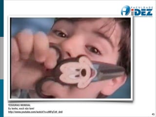 TESOURAS MUNDIAL
Eu tenho, você não tem!
http://www.youtube.com/watch?v=zMFqTzH_dn0
                                             45
 