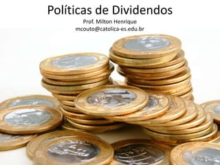 Políticas de Dividendos
Prof. Milton Henrique
mcouto@catolica-es.edu.br

 