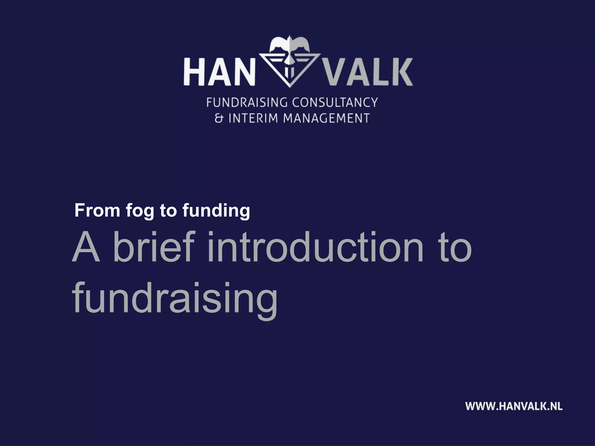 A brief introduction to
fundraising
From fog to funding