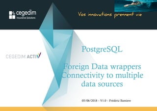 PostgreSQL
Foreign Data wrappers
Connectivity to multiple
data sources
05/06/2018 – V1.0 – Frédéric Bamiere
 
