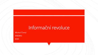 Informační revoluce
Michal Černý
ISKM64
2020
 