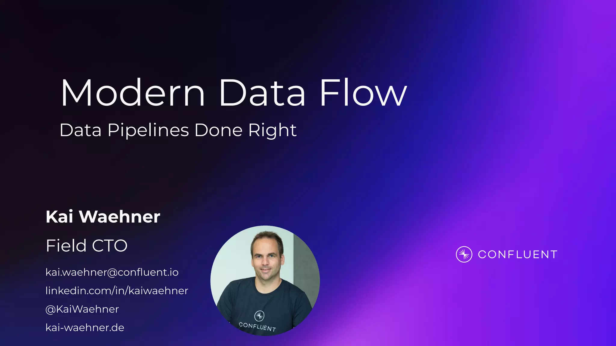 Modern Data Flow
Data Pipelines Done Right
Kai Waehner
Field CTO
kai.waehner@conﬂuent.io
linkedin.com/in/kaiwaehner
@KaiWaehner
kai-waehner.de
 