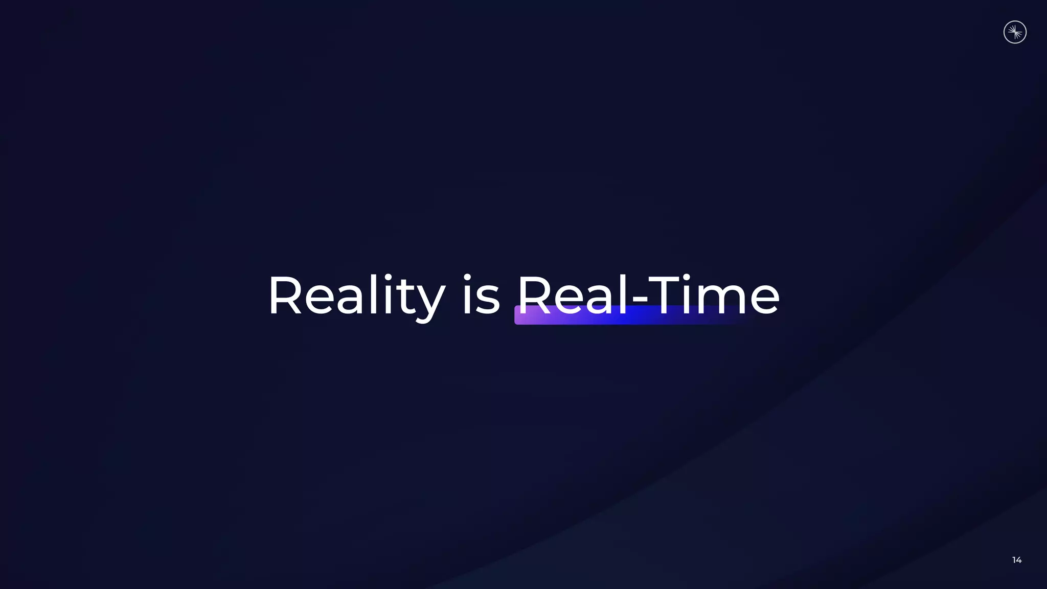 14
Reality is Real-Time
 