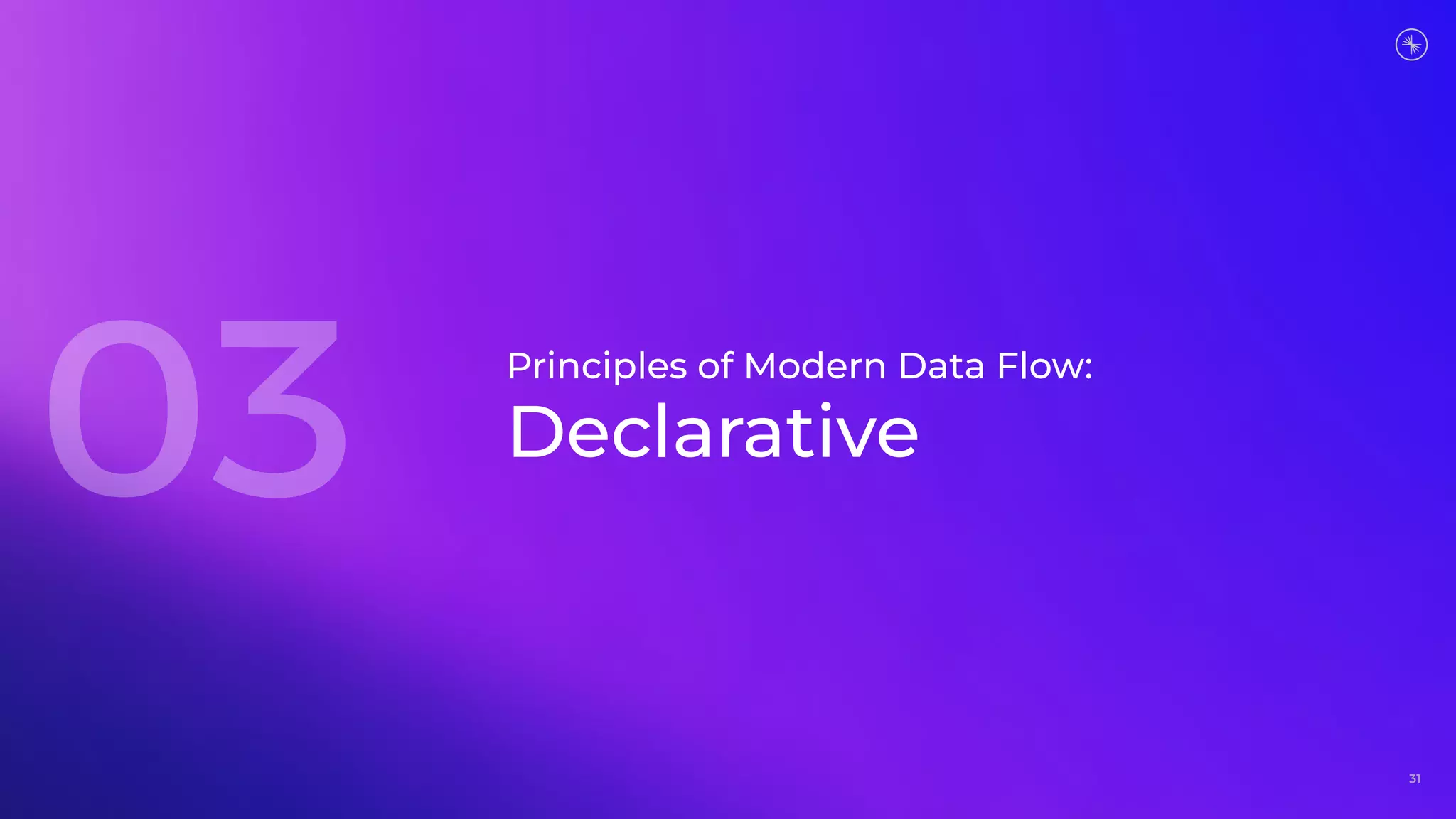 31
Principles of Modern Data Flow:
Declarative
 