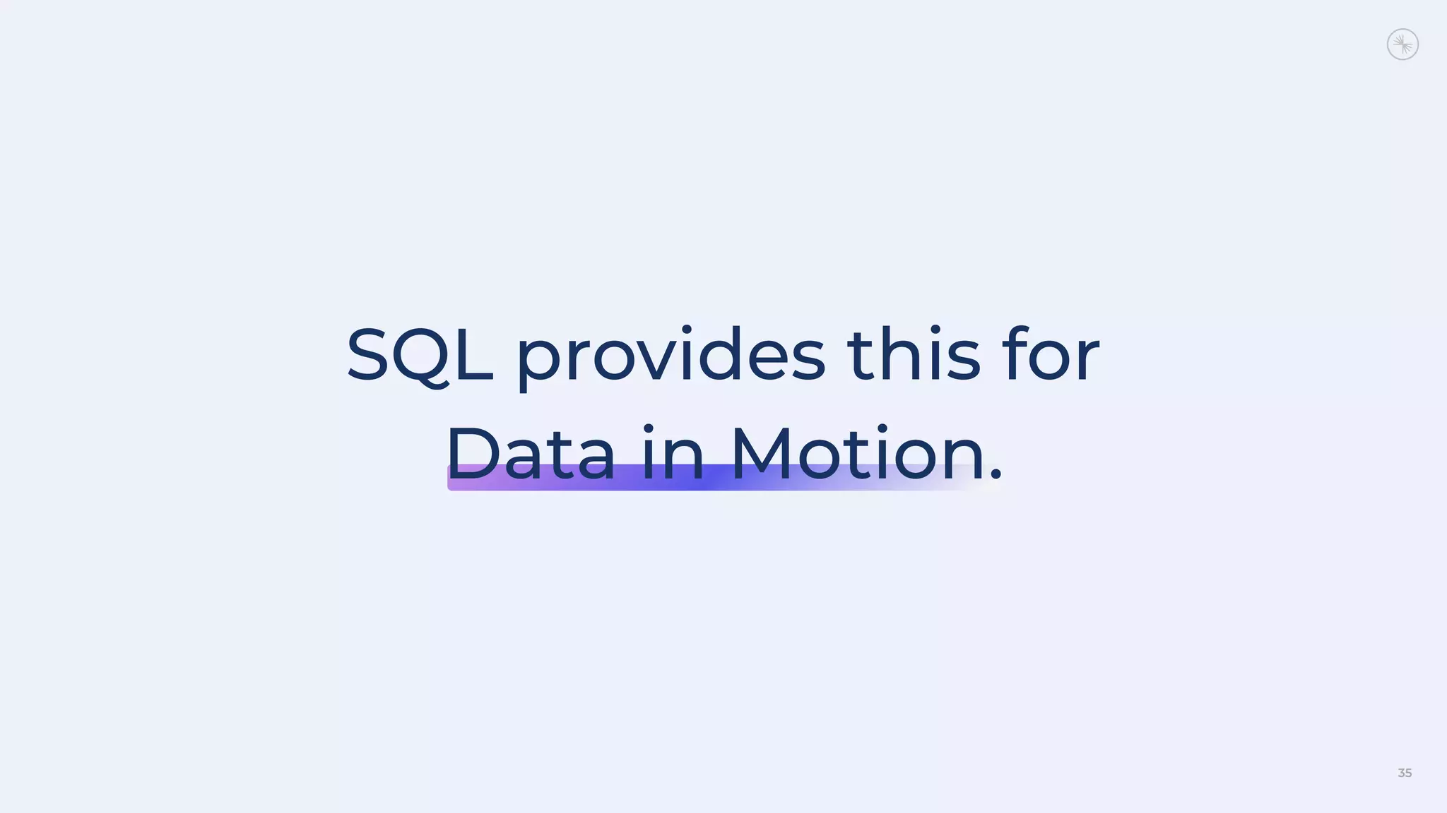 35
SQL provides this for
Data in Motion.
 