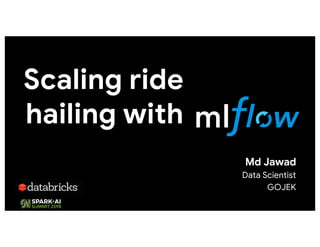 Scaling ride
hailing with
Md Jawad
Data Scientist
GOJEK
 
