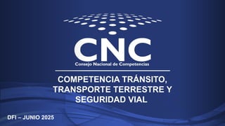 DFI – JUNIO 2025
COMPETENCIA TRÁNSITO,
TRANSPORTE TERRESTRE Y
SEGURIDAD VIAL
 