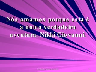 Nós amamos porque esta é a única verdadeira aventura. Nikki Giovanni. 