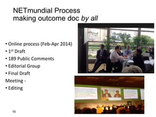 2015/2/21 WSIS - Politics of Internet
Management
16
従来型の規制枠組み
(at ITU)
• Governments to regulate; business and technologist
participate and form international organization (ITU)
• Civil Society/individual users have no role
• Inter-national, but not Global
Governments
Int’l Orgs
Technologist
Industry
Civil Society
 