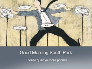 Good Morning South Park Please quiet your cell phones. 