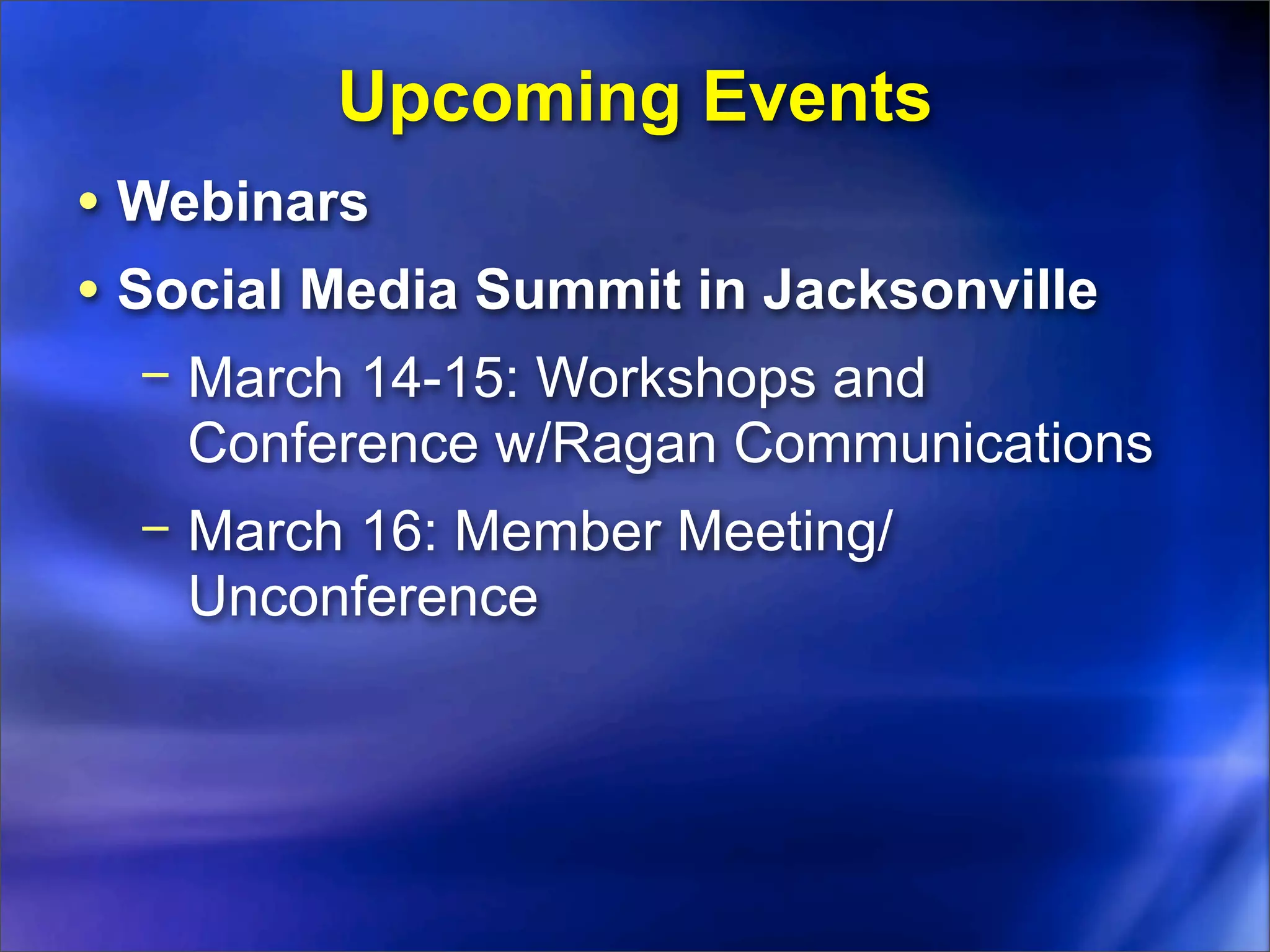 Upcoming Events
• Webinars
• Social Media Summit in Jacksonville
  − March 14-15: Workshops and
    Conference w/Ragan Communications
  − March 16: Member Meeting/
    Unconference
 