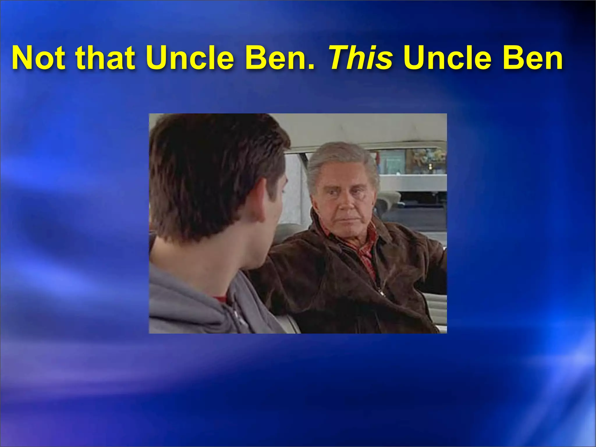 Not that Uncle Ben. This Uncle Ben
 