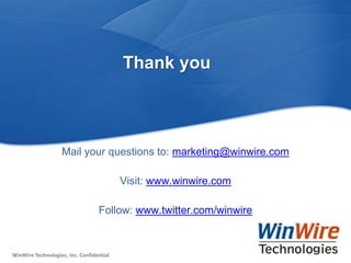 Thank you



                     Mail your questions to: marketing@winwire.com

                                           Visit: www.winwire.com

                                   Follow: www.twitter.com/winwire



 WinWire Technologies, Inc. Confidential
WinWire Technologies, Inc. Confidential    © 2010 WinWire Technologies
 