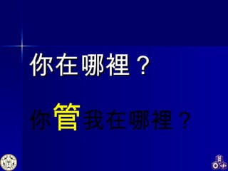 你在哪裡？ 你 管 我在哪裡？ 