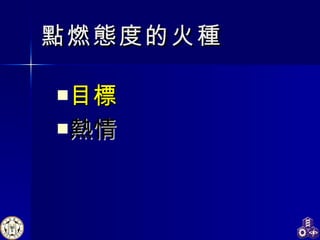 點燃態度的火種 目標 熱情   