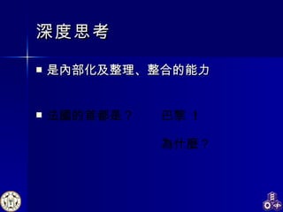 深度 思考 是內部化及整理 、整合 的能力 法國的首都是？  巴黎  ! 為什麼？ 