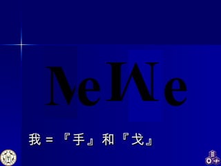 我 ＝ 『手』和『戈』 M e M e 