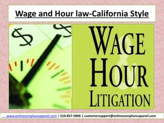 Wage and Hour law-California Style
www.onlinecompliancepanel.com | 510-857-5896 | customersupport@onlinecompliancepanel.com
 