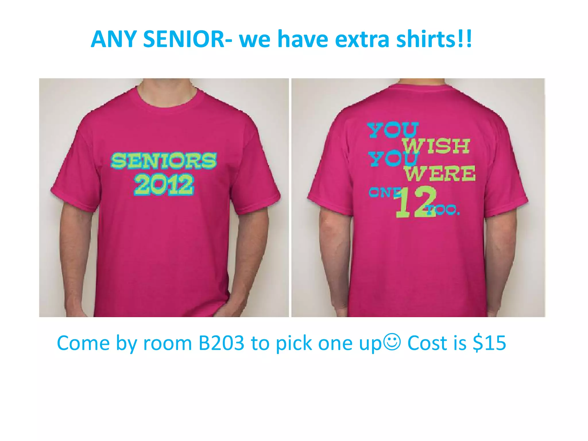 ANY SENIOR- we have extra shirts!!




Come by room B203 to pick one up Cost is $15
 